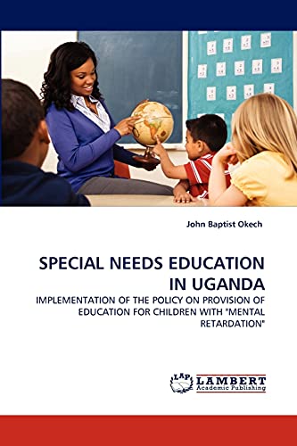 SPECIAL NEEDS EDUCATION IN UGANDA: IMPLEMENTATION OF THE POLICY ON PROVISION OF EDUCATION FOR CHILDREN WITH MENTAL RETARDATION
