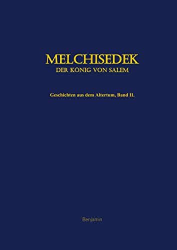 Melchisedek, der König von Salem: Geschichten aus dem Altertum, Band II