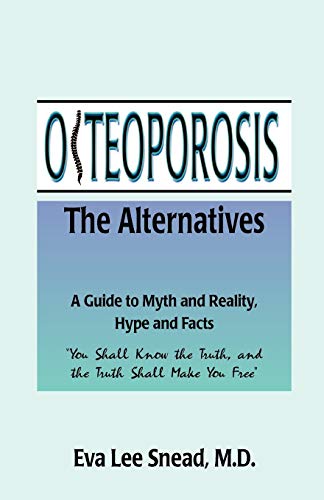 Osteoporosis: The Alternatives, a Guide to Myth and Reality, Hype and Facts