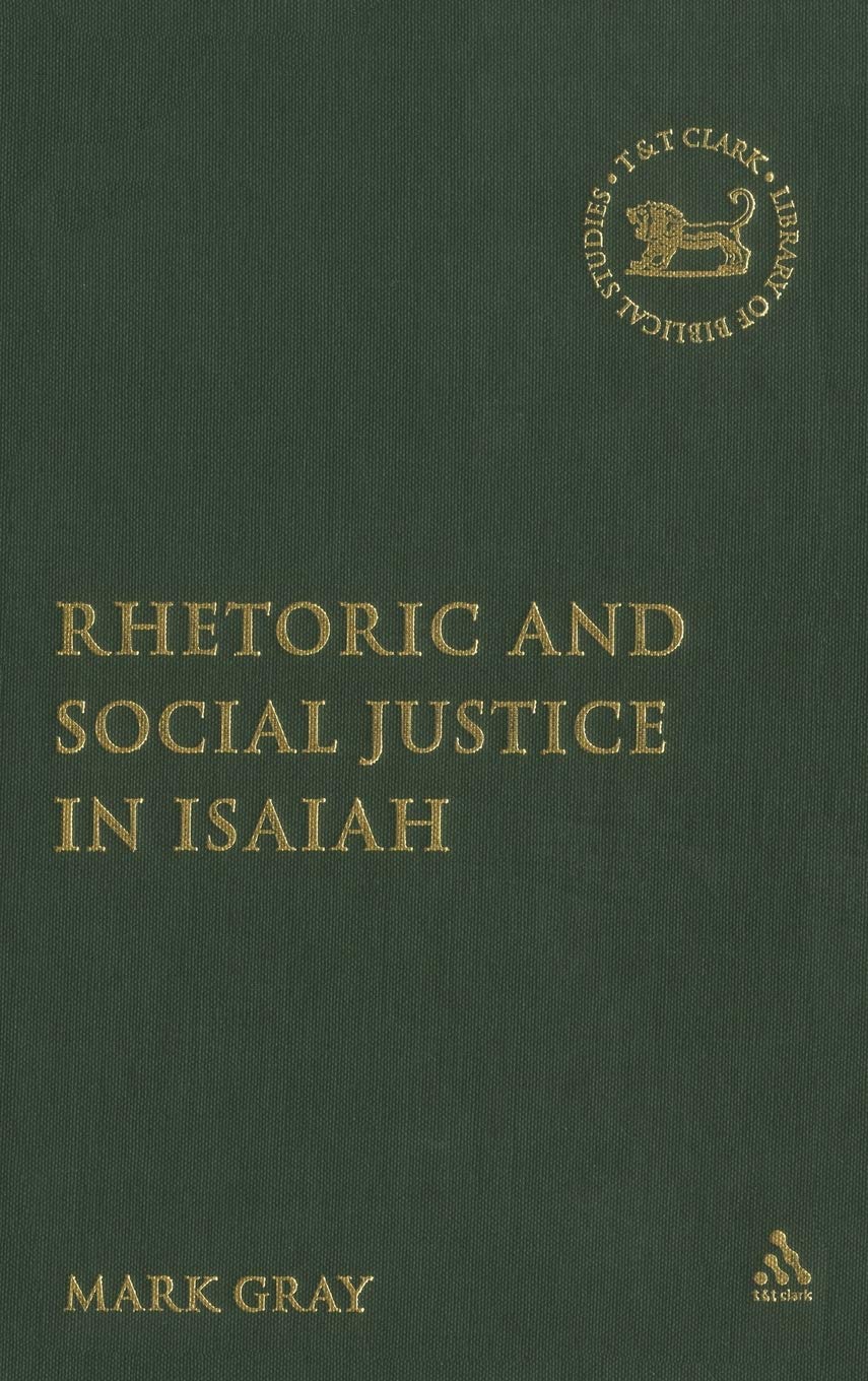 Rhetoric and Social Justice in Isaiah (The Library of Hebrew Bible/Old Testament Studies, 432)
