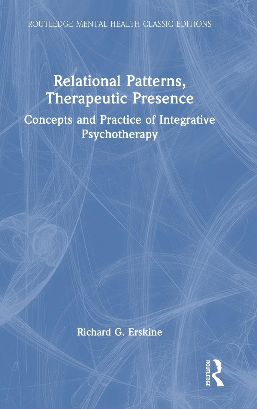 Relational Patterns, Therapeutic Presence: Concepts and Practice of Integrative Psychotherapy (Routledge Mental Health Classic Editions)