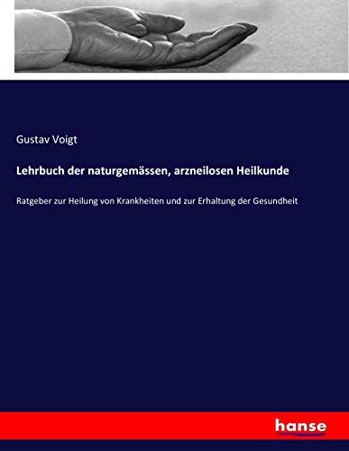 Lehrbuch der naturgemässen, arzneilosen Heilkunde: Ratgeber zur Heilung von Krankheiten und zur Erhaltung der Gesundheit