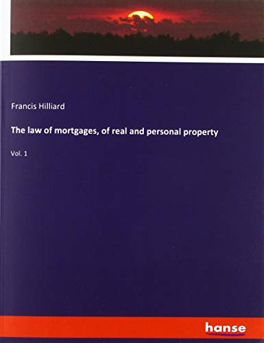 The law of mortgages, of real and personal property: Vol. 1