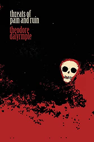 Theodore Dalrymple Threats Of Pain And Ruin