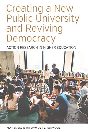 Creating a New Public University and Reviving Democracy: Action Research in Higher Education (Higher Education in Critical Perspective: Practices and Policies, Band 2)
