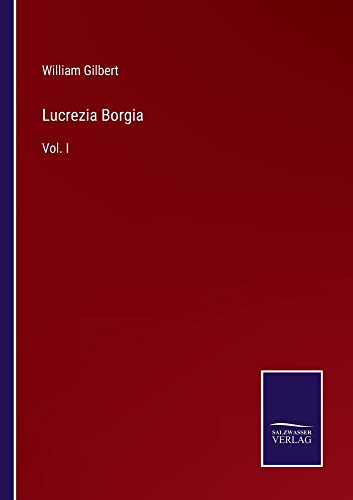 Lucrezia Borgia: Vol. I