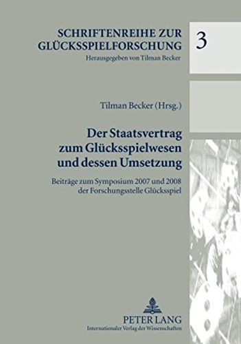 Der Staatsvertrag zum Glücksspielwesen und dessen Umsetzung: Beiträge zum Symposium 2007 und 2008 der Forschungsstelle Glücksspiel (Schriftenreihe zur Glücksspielforschung)