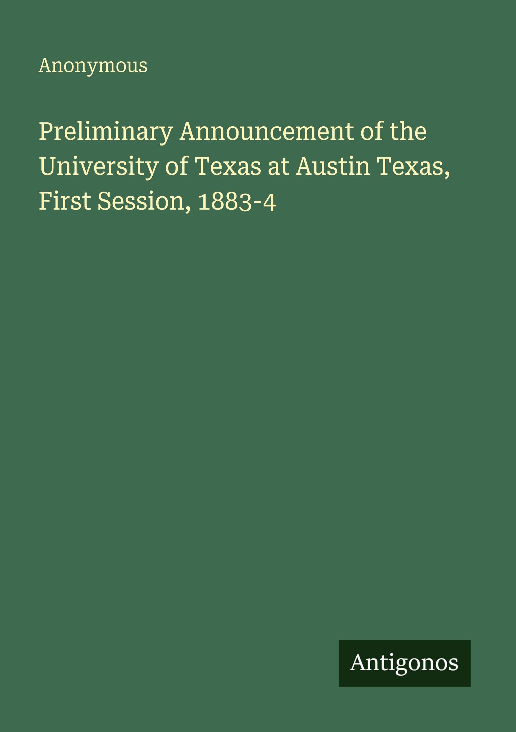 Preliminary Announcement of the University of Texas at Austin Texas, First Session, 1883-4