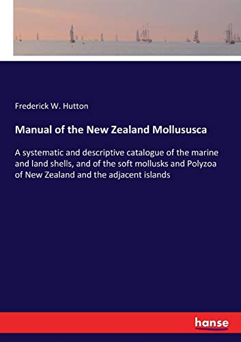 Manual of the New Zealand Mollususca: A systematic and descriptive catalogue of the marine and land shells, and of the soft mollusks and Polyzoa of New Zealand and the adjacent islands