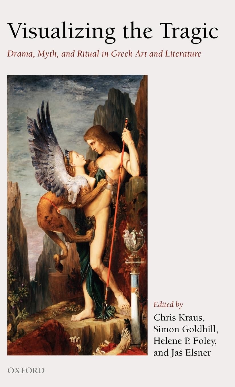 Visualizing the Tragic: Drama, Myth, and Ritual in Greek Art and Literature; Essays in Honour of Froma Zeitlin