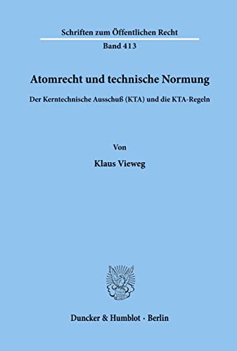 Atomrecht und technische Normung.: Der Kerntechnische Ausschuß (KTA) und die KTA-Regeln. (Schriften Zum Offentlichen Recht, 413)