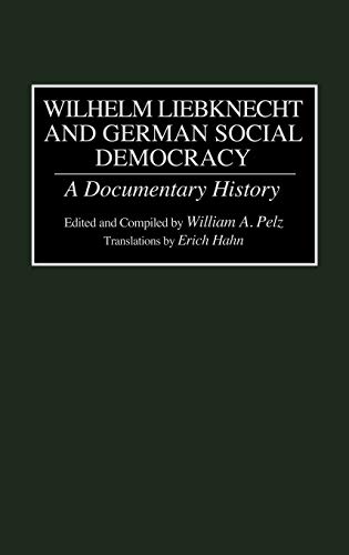 Wilhelm Liebknecht and German Social Democracy: A Documentary History (DOCUMENTARY REFERENCE COLLECTIONS)