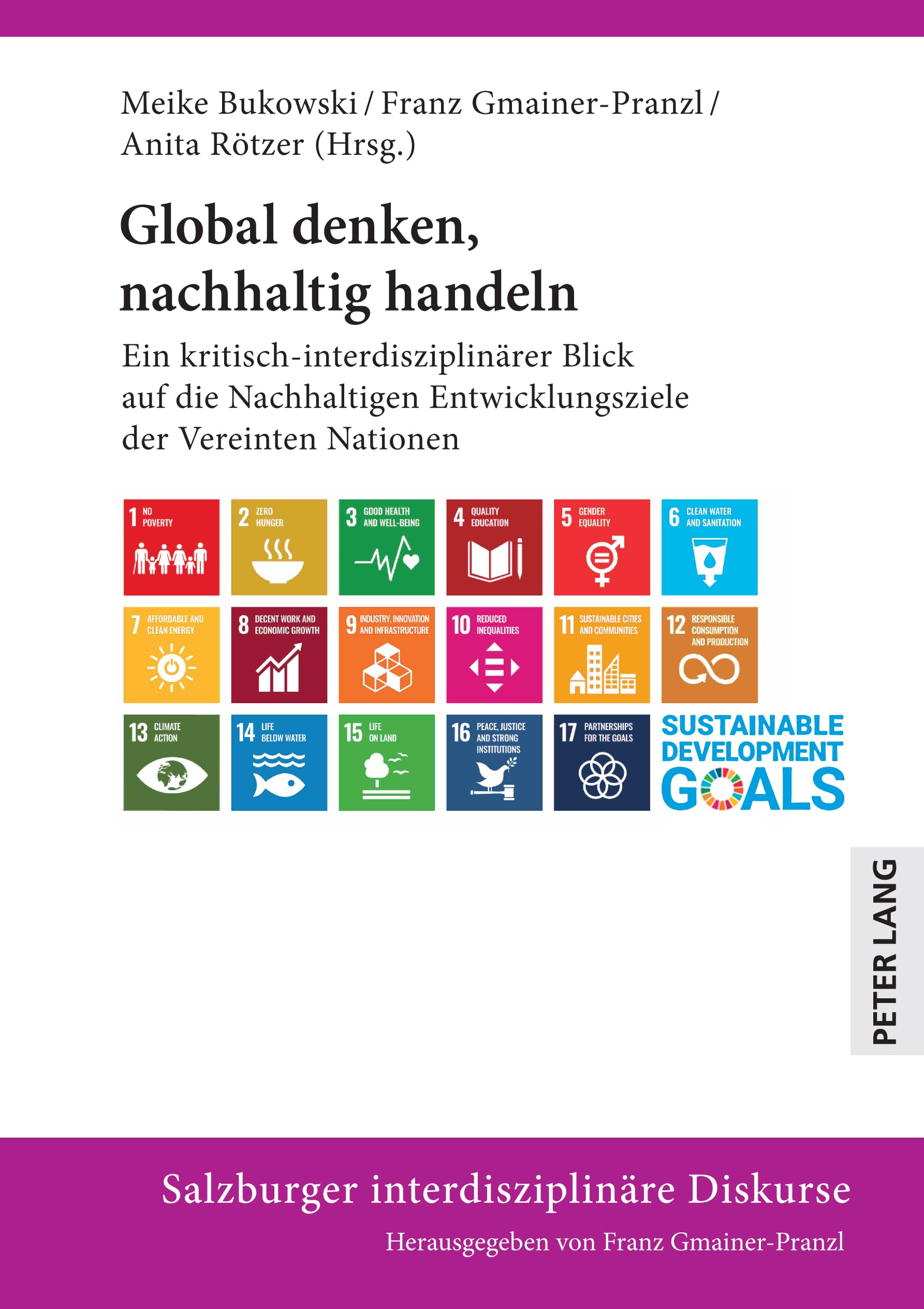 Global denken, nachhaltig handeln: Ein kritisch-interdisziplinärer Blick auf die nachhaltigen Entwicklungsziele der Vereinten Nationen (Salzburger interdisziplinäre Diskurse, Band 21)