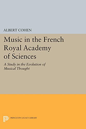 Music in the French Royal Academy of Sciences: A Study in the Evolution of Musical Thought (Princeton Legacy Library)