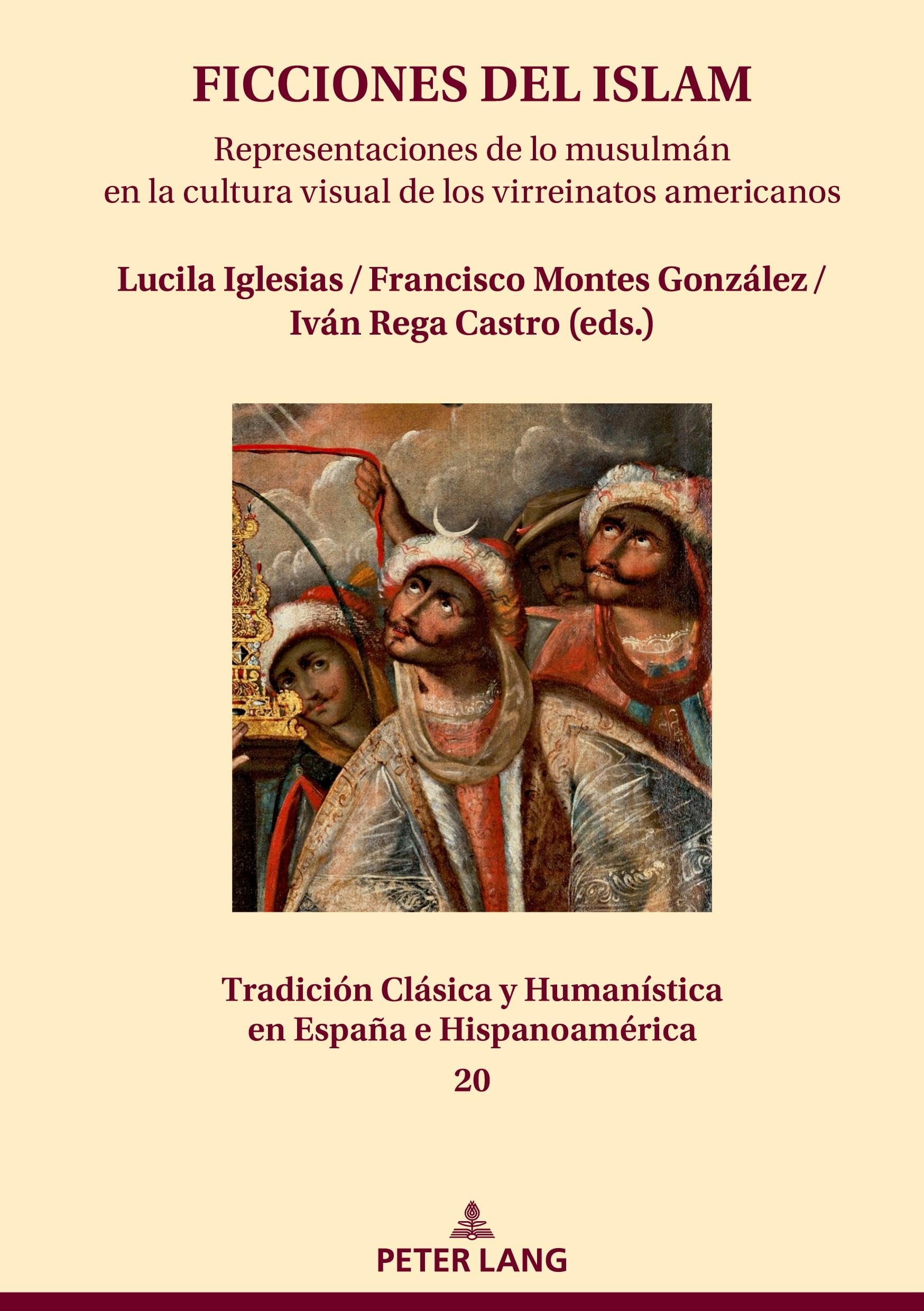 Ficciones del islam: Representaciones de lo musulmán en la cultura visual de los virreinatos americanos (Tradición Clásica y Humanística en España e Hispanoamérica, Band 20)