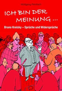 Ich bin der Meinung ...: Bruno Kreisky - Sprüche und Widersprüche von Wolfgang Petritsch | Buch | Zustand sehr gut