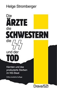 Die Ärzte, die Schwestern, die SS und der Tod: Kärnten und das produzierte Sterben im NS-Staat (Disertacije in razprave /Dissertationen und Abhandlungen)