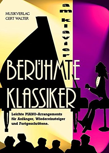 Berühmte Klassiker am Klavier: Leichte PIANO-Arrangements für Anfänger, Wiedereinsteiger und Fortgeschrittene
