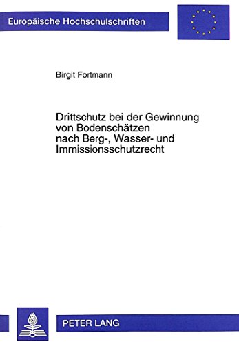 Birgit Fortmann Drittschutz Bei Der Gewinnung Von Bodenschätzen, Nach Berg-, Wasser- Und Immissionsschutzrecht (Europäische Hochschulschriften - Reihe Ii)