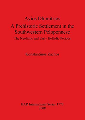 Ayios Dhimitrios: A Prehistoric Settlement in the Southwestern Peloponnese. The Neolithic and Early Helladic Periods (British Archaeological Reports British Series, Band 1770)