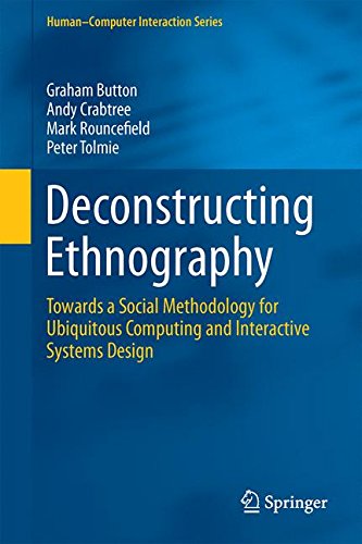 Deconstructing Ethnography: Towards a Social Methodology for Ubiquitous Computing and Interactive Systems Design (Human-Computer Interaction Series)