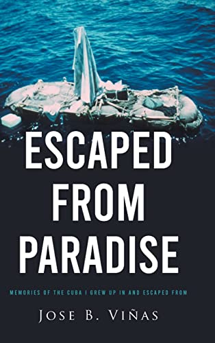 ESCAPED FROM PARADISE: MEMORIES OF THE CUBA I GREW UP IN AND ESCAPED FROM