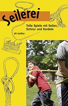 Seilerei: Tolle Spiele mit Seilen, Schnur und Kordeln