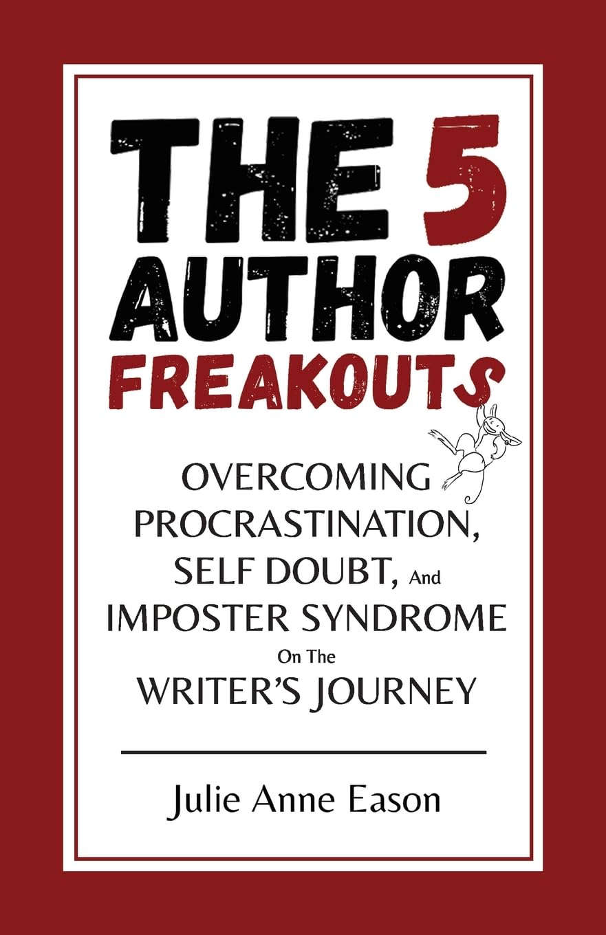 The 5 Author Freakouts: Overcoming Procrastination, Self Doubt, and Imposter Syndrome on the Writer's Journey