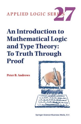 An Introduction to Mathematical Logic and Type Theory: To Truth Through Proof (Applied Logic Series, Band 27)