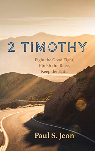 2 Timothy: Fight the Good Fight, Finish the Race, Keep the Faith