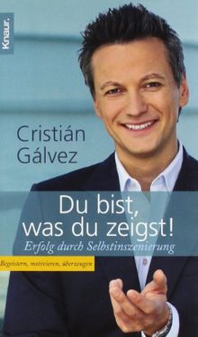 Du bist, was du zeigst!: Erfolg durch Selbstinszenierung