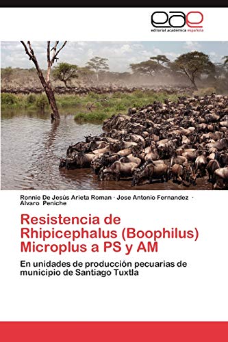 Resistencia de Rhipicephalus (Boophilus) Microplus a PS y AM: En unidades de producción pecuarias de municipio de Santiago Tuxtla