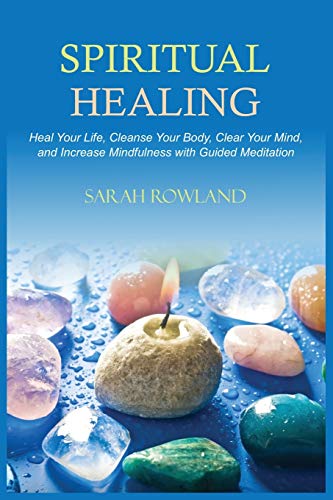 Sarah Rowland Spiritual Healing, Heal Your Body And Increase Energy With Chakra Healing, Chakra Balancing, Reiki Healing, And Guided Imagery