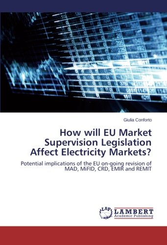How will EU Market Supervision Legislation Affect Electricity Markets?: Potential implications of the EU on-going revision of MAD, MiFID, CRD, EMIR and REMIT