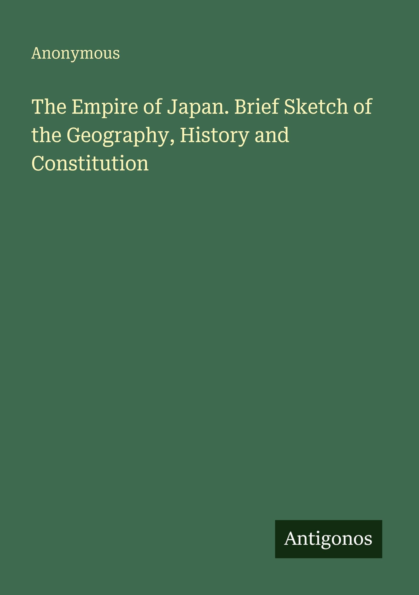 The Empire of Japan. Brief Sketch of the Geography, History and Constitution