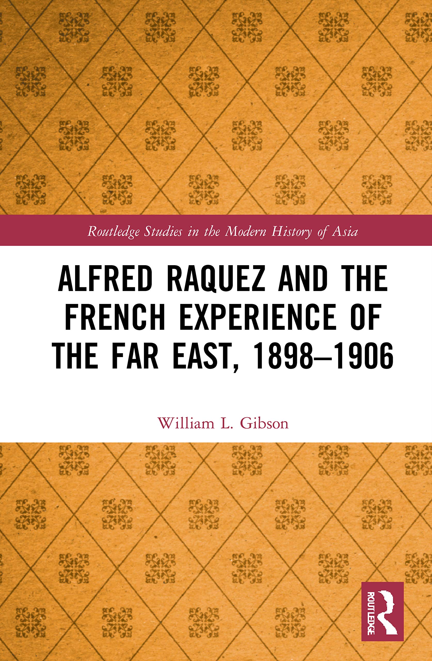 Alfred Raquez and the French Experience of the Far East, 1898-1906 (Routledge Studies in the Modern History of Asia)