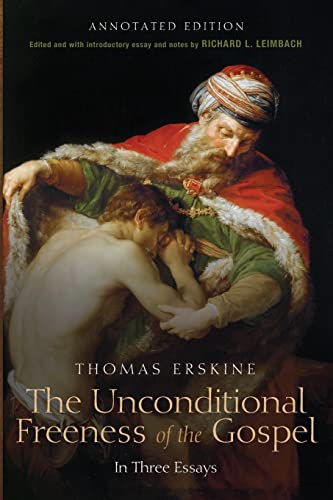Thomas Erskine Esq The Unconditional Freeness Of The Gospel, In Three Essays. Annotated Edition
