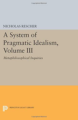 A System of Pragmatic Idealism, Volume III: Metaphilosophical Inquiries (Princeton Legacy Library)