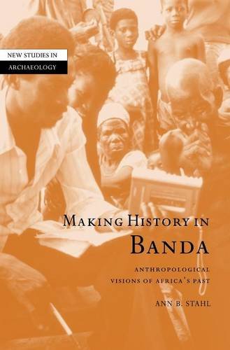 Making History in Banda: Anthropological Visions of Africa's Past (New Studies in Archaeology)