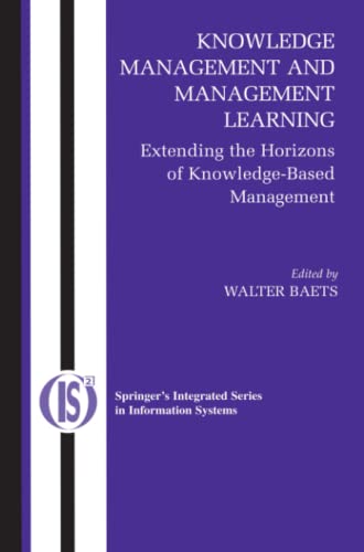 Knowledge Management and Management Learning:: Extending the Horizons of Knowledge-Based Management (Integrated Series in Information Systems, Band 9)