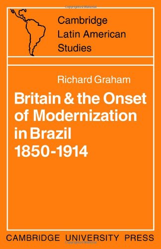 Britain and the Onset of Modernization in Brazil 1850-1914 (Cambridge Latin American Studies, Band 4)