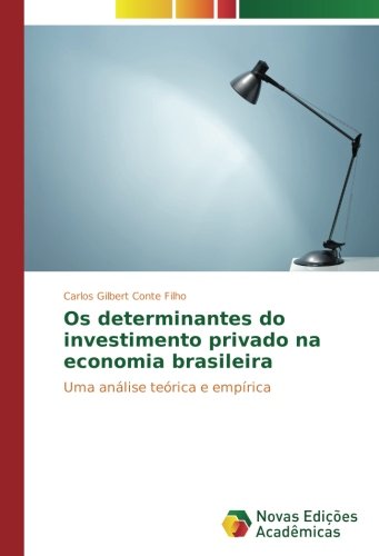 Os determinantes do investimento privado na economia brasileira: Uma análise teórica e empírica