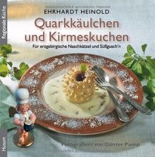 Quarkkäulchen und Kirmeskuchen: Die schönsten Koch- und Backrezepte für erzgebirgische Naschkätzel und Süßgusch'n