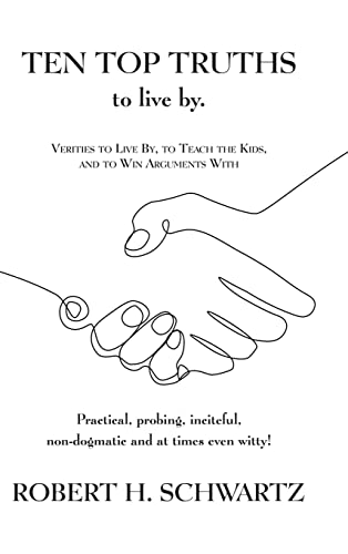 Ten Top Truths to Live By: Verities to Live By, to Teach the Kids, and to Win Arguments With