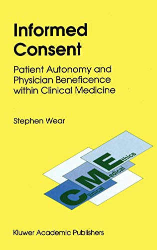 Informed Consent: Patient Autonomy and Physician Beneficence within Clinical Medicine (Clinical Medical Ethics, 4, Band 4)