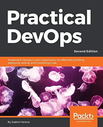 Practical DevOps: Implement DevOps in your organization by effectively building, deploying, testing, and monitoring code, 2nd Edition (English Edition)