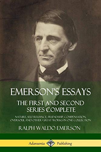 Emerson, Ralph Waldo Emerson's Essays, The First And Second Series Complete - Nature, Self-Reliance, Friendship, Compensation, Oversoul And Other Great Works In One
