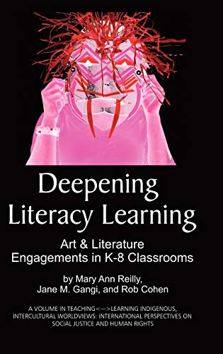 Deepening Literacy Learning: Art and Literature Engagements in K-8 Classrooms (Hc) (Teaching-Learning Indigenous, Intercultural Worldviews: ... on Social Justice and Human Rights)