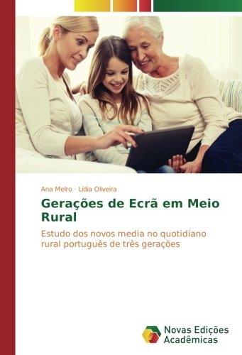Gerações de Ecrã em Meio Rural: Estudo dos novos media no quotidiano rural português de três gerações