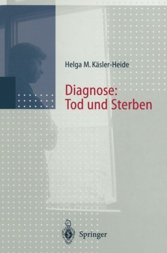 Diagnose: Tod und Sterben: Gespräche Mit Unheilbar Kranken, Angehörigen Und Hinterbliebenen